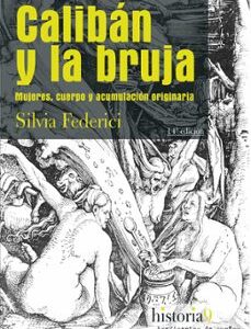 CALIBAN Y LA BRUJA: MUJERES, CUERPO Y ACUMULACION ORIGINARIA