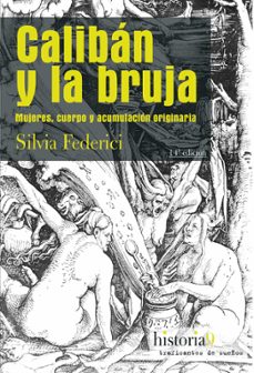 CALIBAN Y LA BRUJA: MUJERES, CUERPO Y ACUMULACION ORIGINARIA